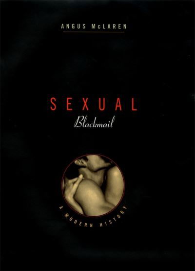 Sexual Blackmail: A Modern History - Angus McLaren - Książki - Harvard University Press - 9780674009240 - 4 listopada 2002