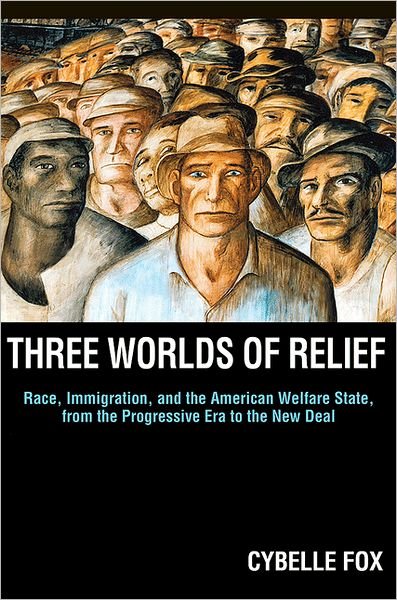 Cover for Cybelle Fox · Three Worlds of Relief: Race, Immigration, and the American Welfare State from the Progressive Era to the New Deal - Princeton Studies in American Politics: Historical, International, and Comparative Perspectives (Taschenbuch) (2012)