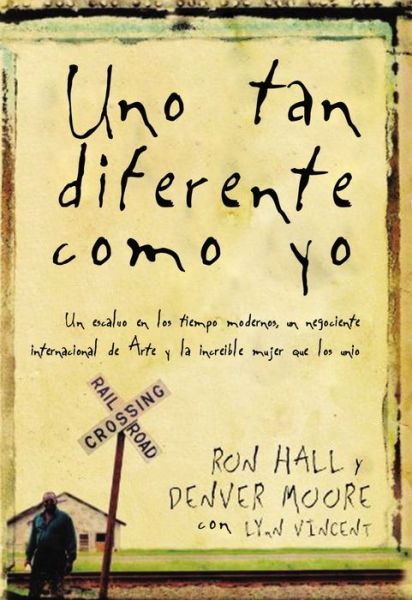 Cover for Ron Hall · Uno Tan Diferente Como Yo: Un Esclavo en Los Tiempos Modernos, Un Negociante Internacional De Arte Y La Increible Mujer Que Los Unio (Paperback Book) (2015)