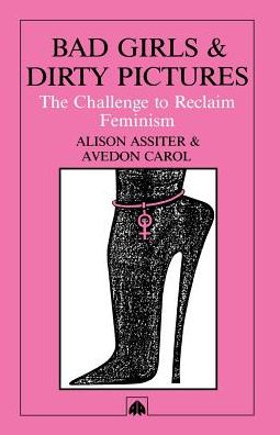 Cover for Alison Assiter · Bad Girls Dirty Pictures: The Challenge to Reclaim Feminism (Paperback Book) (1993)