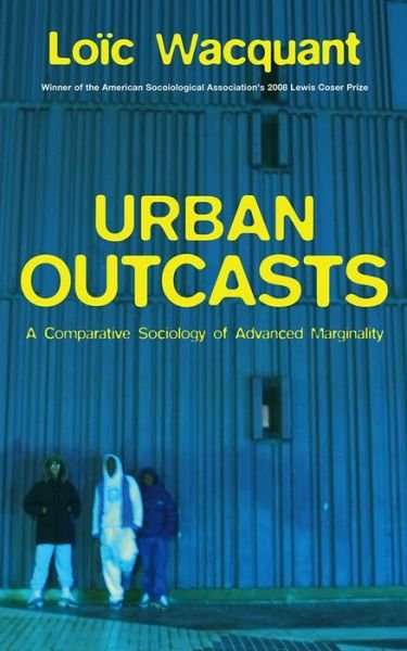 Cover for Wacquant, Loic (University of California at Berkeley) · Urban Outcasts: A Comparative Sociology of Advanced Marginality (Hardcover Book) (2007)