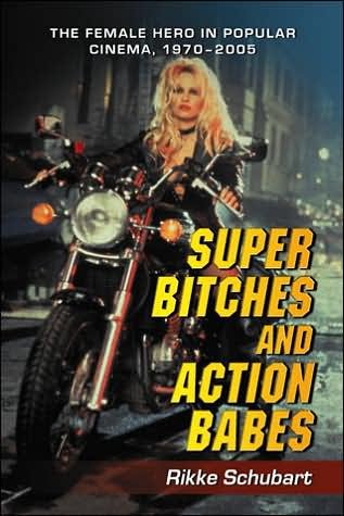 Cover for Rikke Schubart · Super Bitches and Action Babes: The Female Hero in Popular Cinema, 1970-2006 (Taschenbuch) (2007)