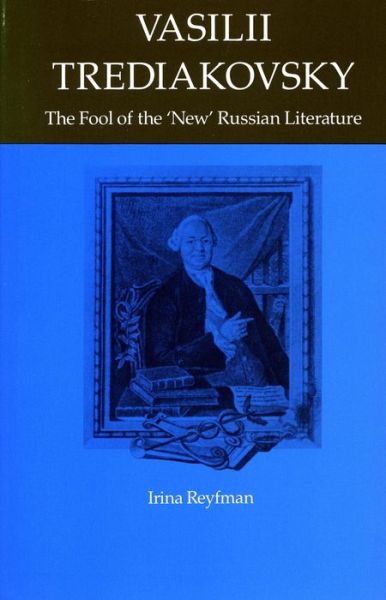 Cover for Irina Reyfman · Vasilii Trediakovsky: The Fool of the &quot;New&quot; Russian Literature (Hardcover Book) (1991)