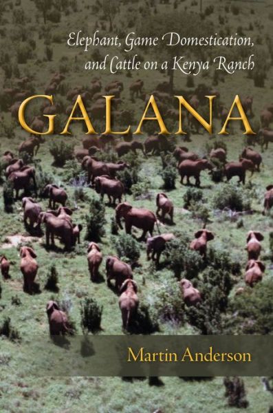 Galana: Elephant, Game Domestication, and Cattle on a Kenya Ranch - Martin Anderson - Books - Stanford University Press - 9780804789240 - June 19, 2013