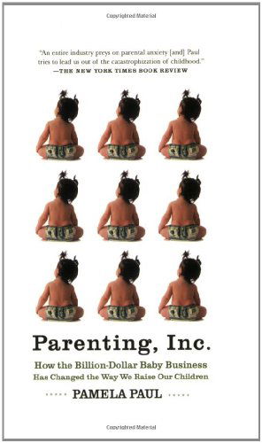 Cover for Pamela Paul · Parenting, Inc.: How the Billion-dollar Baby Business Has Changed the Way We Raise Our Children (Taschenbuch) [1 Reprint edition] (2009)