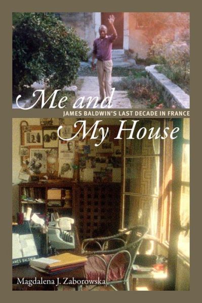 Cover for Magdalena J. Zaborowska · Me and My House: James Baldwin's Last Decade in France (Hardcover Book) (2018)