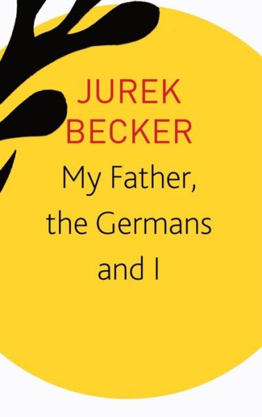 Cover for Jurek Becker · My Father, the Germans and I: Essays, Lectures, Interviews - The Seagull Library of German Literature (Paperback Book) (2021)