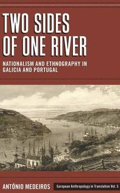 Cover for Antonio Medeiros · Two Sides of One River: Nationalism and Ethnography in Galicia and Portugal - European Anthropology in Translation (Hardcover Book) (2013)