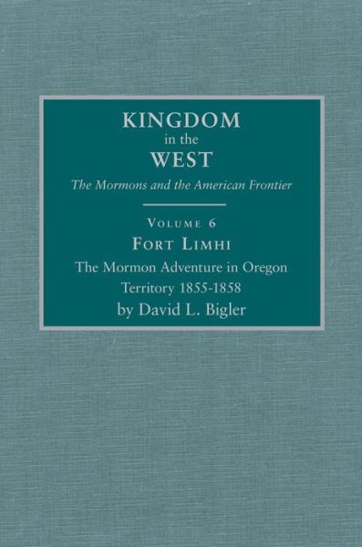 Cover for David L. Bigler · Fort Limhi: The Mormon Adventure in Oregon Territory 1855–1858 - Kingdom in the West: The Mormons and the American Frontier Series (Hardcover Book) [First edition] (2003)