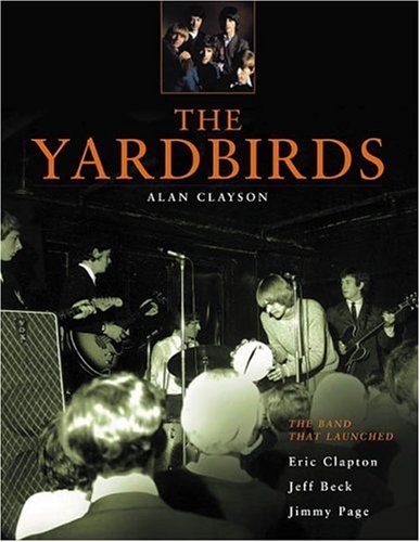 The Yardbirds: The Band That Launched Eric Clapton, Jeff Beck and Jimmy Page - Alan Clayson - Livros - Hal Leonard Corporation - 9780879307240 - 1 de setembro de 2002