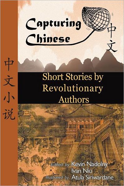 Cover for Kevin John Nadolny · Chinese Short Stories by Revolutionary Authors - Read Chinese Literature with Detailed Footnotes, Pinyin, Summaries, and Audio (Capturing Chinese) (Paperback Book) (2012)