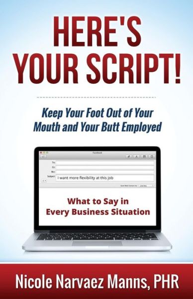 Cover for Nicole Narvaez Manns · Here's Your Script!: Keep Your Foot out of Your Mouth and Your Butt Employed (Paperback Book) (2015)