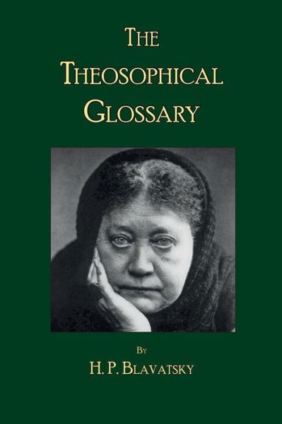 The Theosophical Glossary - H. P. Blavatsky - Kirjat - Theosophy Trust Books - 9780999238240 - keskiviikko 8. elokuuta 2018