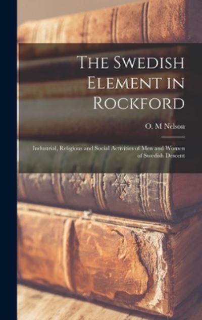 Cover for O M Nelson · The Swedish Element in Rockford (Hardcover Book) (2021)