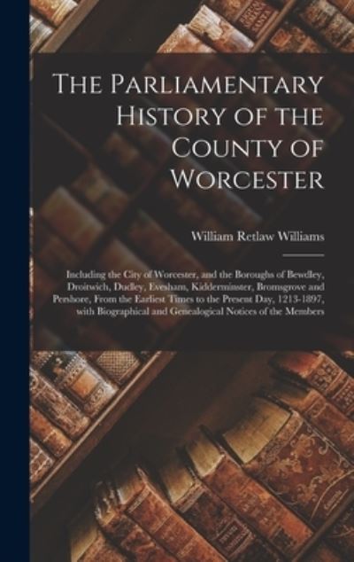 Cover for William Retlaw 1863- Williams · The Parliamentary History of the County of Worcester (Hardcover Book) (2021)