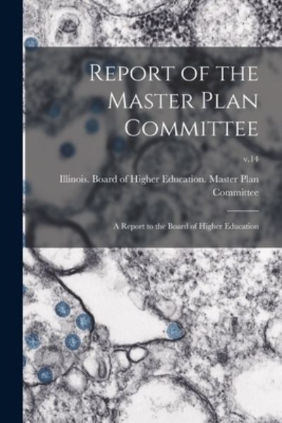 Cover for Illinois Board of Higher Education · Report of the Master Plan Committee; a Report to the Board of Higher Education; v.14 (Paperback Book) (2021)