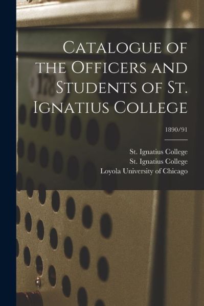 Cover for Ill ) St Ignatius College (Chicago · Catalogue of the Officers and Students of St. Ignatius College; 1890/91 (Paperback Book) (2021)