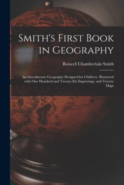 Cover for Roswell Chamberlain 1797-1875 Smith · Smith's First Book in Geography: an Introductory Geography Designed for Children. Illustrated With One Hundred and Twenty-six Engravings, and Twenty Maps (Paperback Book) (2021)