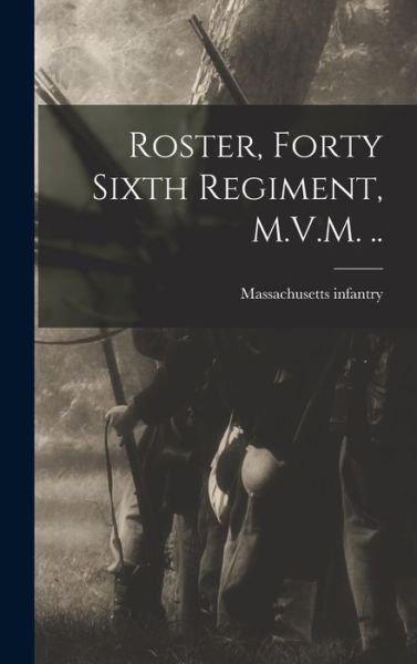 Cover for 1. Massachusetts Infantry 46th Regt · Roster, Forty Sixth Regiment, M. V. M... (Bog) (2022)