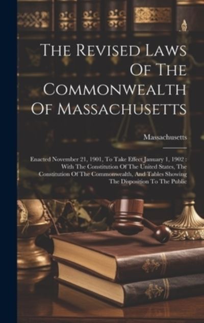 Cover for Massachusetts · Revised Laws of the Commonwealth of Massachusetts : Enacted November 21, 1901, to Take Effect January 1, 1902 (Book) (2023)