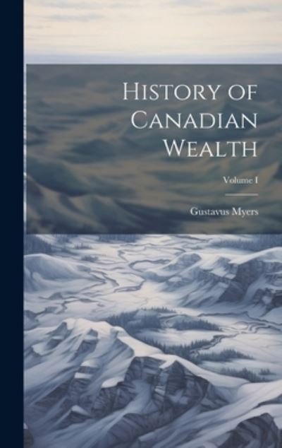 Cover for Gustavus Myers · History of Canadian Wealth; Volume I (Bok) (2023)