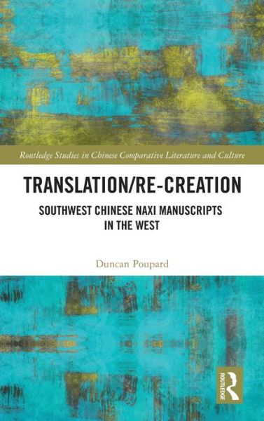 Cover for Poupard, Duncan (The Chinese University of Hong Kong, Hong Kong) · Translation / re-Creation: Southwest Chinese Naxi Manuscripts in the West - Routledge Studies in Chinese Comparative Literature and Culture (Hardcover Book) (2021)