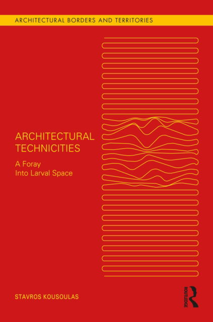 Cover for Stavros Kousoulas · Architectural Technicities: A Foray Into Larval Space - Architectural Borders and Territories (Hardcover Book) (2022)