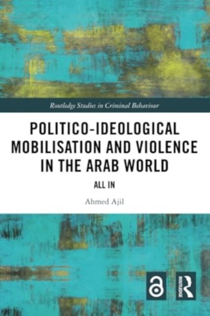 Cover for Ajil, Ahmed (Scientific Collaborator at the Swiss Centre of Expertise in Prison and Probation) · Politico-ideological Mobilisation and Violence in the Arab World: All In - Routledge Studies in Criminal Behaviour (Pocketbok) (2024)