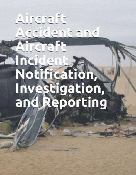 Aircraft Accident and Aircraft Incident Notification, Investigation, and Reporting - Faa - Boeken - Independently Published - 9781078325240 - 5 juli 2019