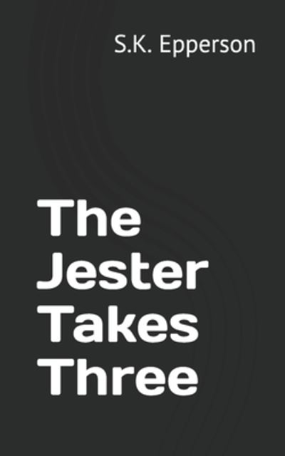 The Jester Takes Three - S K Epperson - Książki - Independently Published - 9781081196240 - 17 lipca 2019