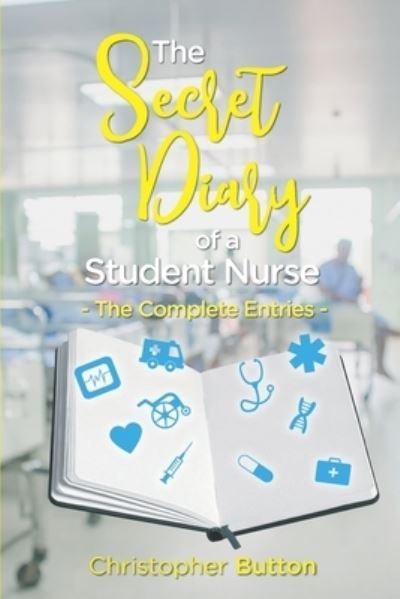 Cover for Christopher Button · The secret diary of a student nurse- The complete entries. (Paperback Book) (2019)