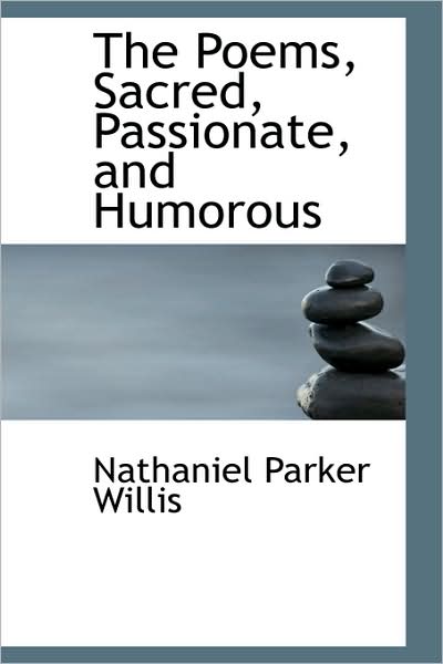 Cover for Nathaniel Parker Willis · The Poems, Sacred, Passionate, and Humorous (Paperback Book) (2009)