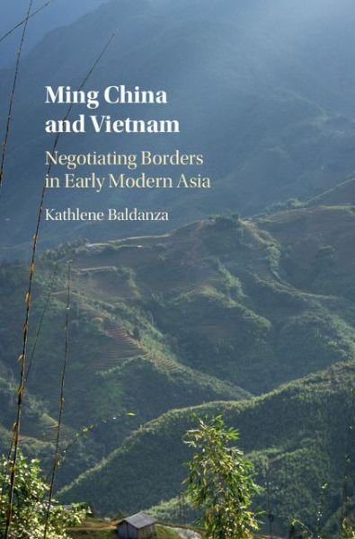 Cover for Baldanza, Kathlene (Pennsylvania State University) · Ming China and Vietnam: Negotiating Borders in Early Modern Asia (Hardcover Book) (2016)