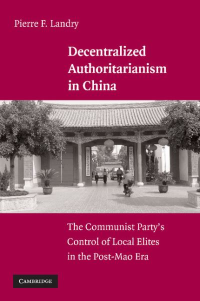 Cover for Landry, Pierre F. (Yale University, Connecticut) · Decentralized Authoritarianism in China: The Communist Party's Control of Local Elites in the Post-Mao Era (Paperback Book) (2012)