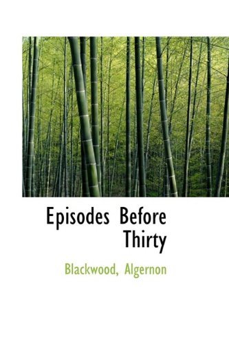 Cover for Blackwood Algernon · Episodes Before Thirty (Innbunden bok) (2009)