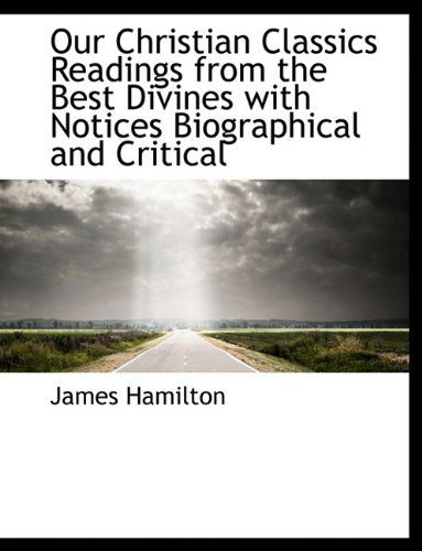 Cover for James Hamilton · Our Christian Classics Readings from the Best Divines with Notices Biographical and Critical (Paperback Book) [Large type / large print edition] (2009)