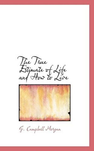 Cover for G Campbell Morgan · The True Estimate of Life and How to Live (Hardcover Book) (2009)