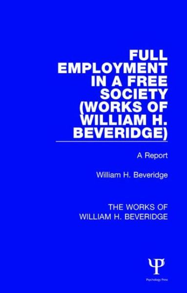 William H. Beveridge · Full Employment in a Free Society (Works of William H. Beveridge): A Report - The Works of William H. Beveridge (Hardcover Book) (2014)