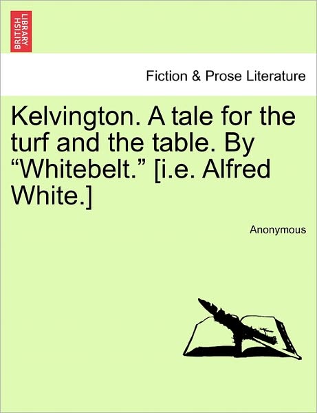Kelvington. a Tale for the Turf and the Table. by - Anonymous - Books - British Library, Historical Print Editio - 9781240870240 - January 5, 2011