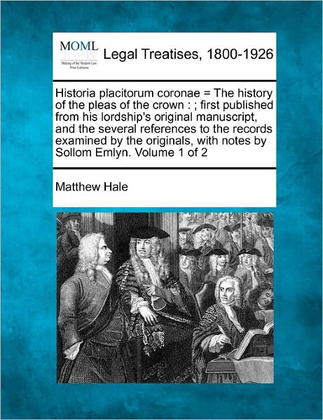 Cover for Matthew Hale · Historia Placitorum Coronae = the History of the Pleas of the Crown: ; First Published from His Lordship's Original Manuscript, and the Several Refere (Paperback Book) (2011)