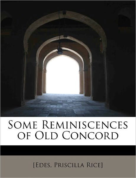 Cover for [edes Priscilla Rice] · Some Reminiscences of Old Concord (Paperback Book) (2011)