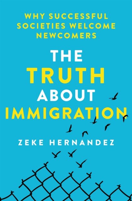 The Truth About Immigration: Why Successful Societies Welcome Newcomers - Zeke Hernandez - Kirjat - St Martin's Press - 9781250288240 - maanantai 15. heinäkuuta 2024