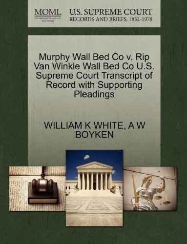 Murphy Wall Bed Co V. Rip Van Winkle Wall Bed Co U.s. Supreme Court Transcript of Record with Supporting Pleadings - A W Boyken - Books - Gale, U.S. Supreme Court Records - 9781270187240 - October 1, 2011