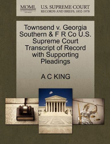Cover for A C King · Townsend V. Georgia Southern &amp; F R Co U.s. Supreme Court Transcript of Record with Supporting Pleadings (Paperback Book) (2011)