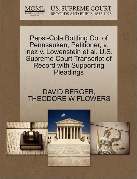 Cover for David Berger · Pepsi-cola Bottling Co. of Pennsauken, Petitioner, V. Inez V. Lowenstein et Al. U.s. Supreme Court Transcript of Record with Supporting Pleadings (Paperback Book) (2011)