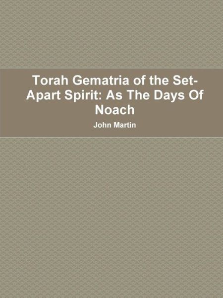 Torah Gematria of the Set-apart Spirit: As the Days of Noach - John Martin - Libros - Lulu.com - 9781312166240 - 5 de mayo de 2014