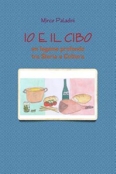 Cover for Mirco Paladini · Io E Il Cibo: Un Legame Profondo Tra Storia e Cultura (Paperback Book) (2016)