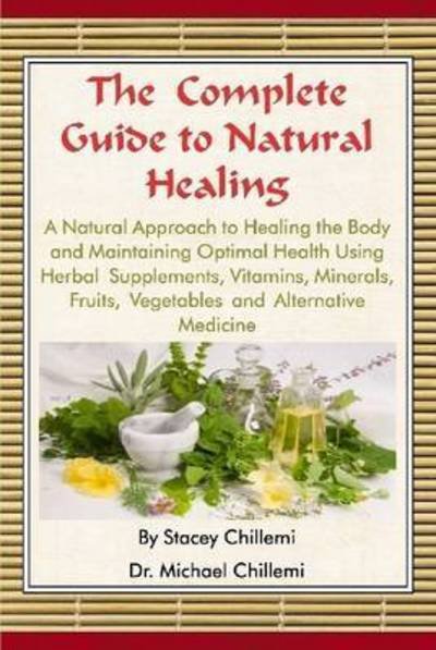 Cover for Stacey Chillemi · The Complete Guide to Natural Healing: a Natural Approach to Healing the Body and Maintaining Optimal Health Using Herbal Supplements, Vitamins, Minerals, (Inbunden Bok) (2015)