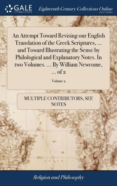 Cover for See Notes Multiple Contributors · An Attempt Toward Revising our English Translation of the Greek Scriptures, ... and Toward Illustrating the Sense by Philological and Explanatory ... ... By William Newcome, ... of 2; Volume 2 (Hardcover Book) (2018)