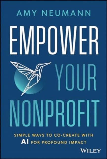 Amy Neumann · Empower Your Nonprofit: Simple Ways to Co-Create with AI for Profound Impact (Hardcover Book) (2024)